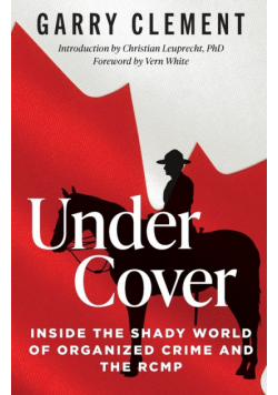 Under Cover, Inside the Shady World of Organized Crime and the RCMP