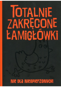 Totalnie zakręcone łamigłówki nie dla nieopierzonych!