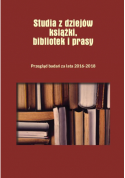 Studia z dziejów książki, bibliotek i prasy Przegląd badań za lata 2016–2018
