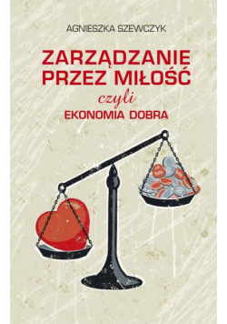Zarządzanie przez miłość czyli ekonomia dobra