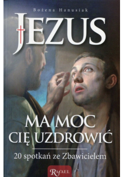 Jezus ma moc Cię uzdrowić