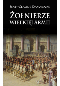 Damamme Jean-Claude - Żołnierze Wielkiej Armii