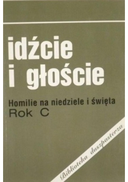 Idźcie i głoście: homilie na niedziele i święta. Rok C