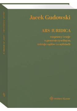 Ars Iuridica. Rozprawy i eseje o procesie cywilnym, ustroju sądów i o sędziach