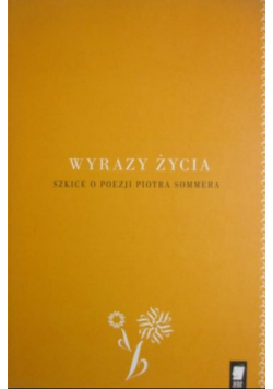Wyrazy życia Szkice o poezji Piotra Sommera