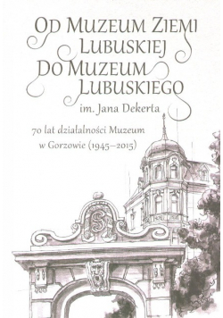 Od Muzeum Ziemi Lubuskiej Do Muzeum Lubuskiego