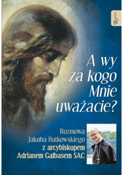 A wy za kogo Mnie uważacie