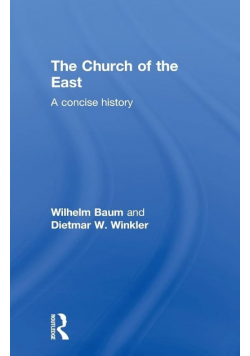 The Church of the East: A Concise History Dietmar