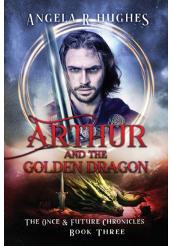 Arthur & The Golden Dragon, The Once & Future Chronicles, Book 3