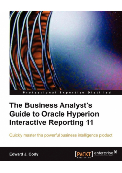 The Business Analyst's Guide to Oracle Hyperion Interactive Reporting 11