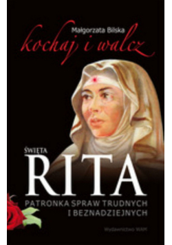 Bilska Małgorzata - Święta Rita patronka spraw trudnych i beznadziejnych