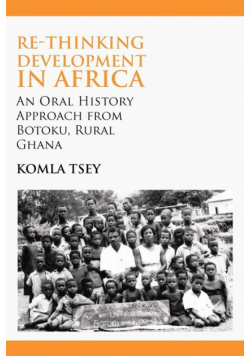 Re-thinking Development in Africa. An Oral History Approach from Botoku, Rural Ghana