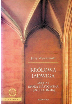 Królowa Jadwiga między epoką Piastowską i Jagiellońską