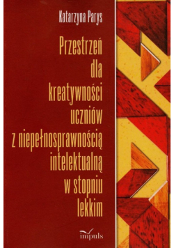 Przestrzeń dla kreatywności uczniów z niepełnosprawnością intelektualną w stopniu lekkim