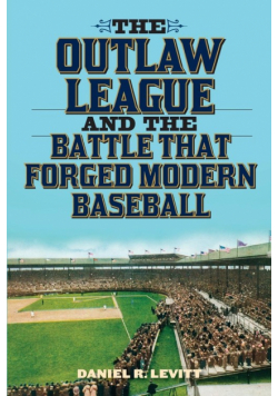 The Outlaw League and the Battle That Forged Modern Baseball