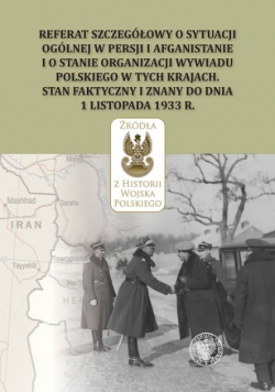 Referat szczegółowy o sytuacji ogólnej w Persji i Afganistanie i o stanie organizacji wywiadu polskiego w tych krajach. Stan faktyczny i znany do dnia 1 listopada 1933r.