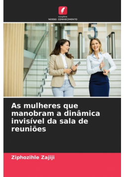 As mulheres que manobram a dinâmica invisível da sala de reuniões