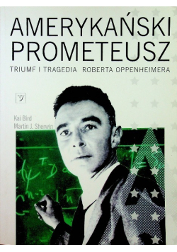 Amerykański Prometeusz Triumf i tragedia Roberta Oppenheimera