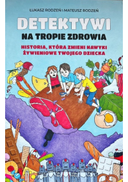Detektywi Na Tropie Zdrowia Historia która zmieni nawyki  żywieniowe twojego dziecka