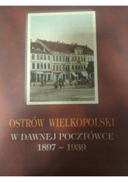 Ostrów Wielkopolski w dawnej pocztówce 1897 - 1939