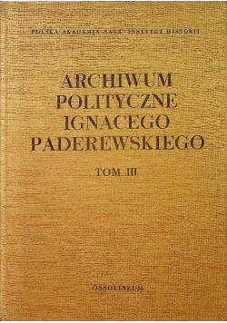Archiwum polityczne Ignacego Paderewskiego Tom III