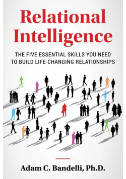 Relational Intelligence; The Five Essential Skills You Need to Build Life-Changing Relationships