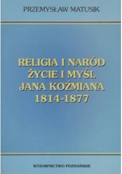Religia i naród życie i myśl Jana Koźmiana 1814 - 1877