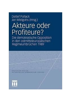 Akteure oder Profiteure?: Die Demokratische Opposition in den Ostmitteleuropaischen Regimeumbrüchen 1989