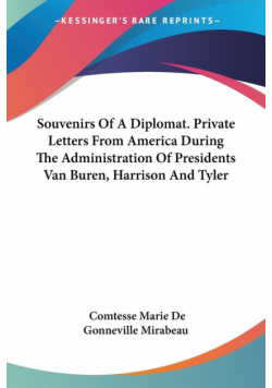 Souvenirs Of A Diplomat. Private Letters From America During The Administration Of Presidents Van Buren, Harrison And Tyler