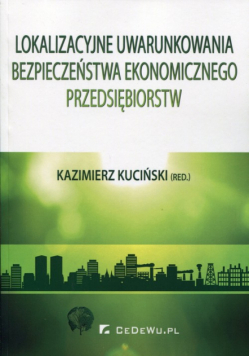 Kuciński Kazimierz - Lokalizacyjne uwarunkowania bezpieczeństwa ekonomicznego przedsiębiorstw