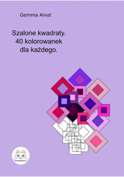 Szalone kwadraty. 40 kolorowanek dla każdego.