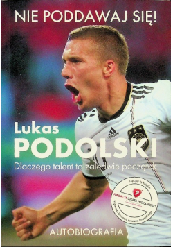 Nie poddawaj się Lukas Podolski Autobiografia
