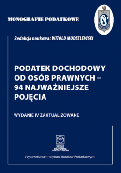 Monografie Podatkowe: Podatek dochodowy od osób prawnych - 94 najważniejsze pojęcia