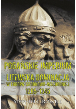 Pogańskie Imperium Litewska dominacja w Europie środkowo-wschodniej 1295-1345