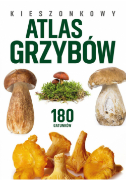 Kieszonkowy atlas grzybów. 180 gatunków