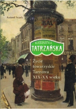 Kawiarnia Tatrzańska Życie towarzyskie Tarnowa XIX  XX wieku