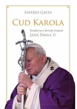 Cud Karola Świadectwa i dowody świętości Jana Pawła II