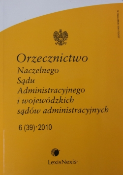 Orzecznictwo Naczelnego Sądu Administracyjnego i wojewódzkich sądów administracyjnych . 6 (39)