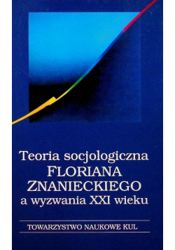 Teoria socjologiczna Floriana Znanieckiego a wyzwania XXI wieku