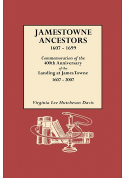 Jamestowne Ancestors, 1607-1699. Commemoration of the 400th Anniversary of the Landing at James Towne, 1607-2007