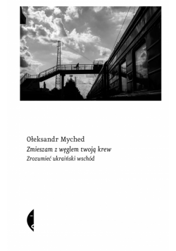 Zmieszam z węglem twoją krew. Zrozumieć ukraiński wschód