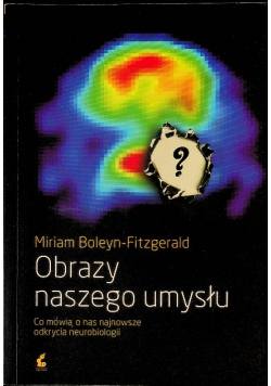Obrazy naszego umysłu Co mówią o nas najnowsze odkrycia neurobiologii