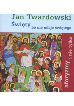Święty bo nie udaje świętego