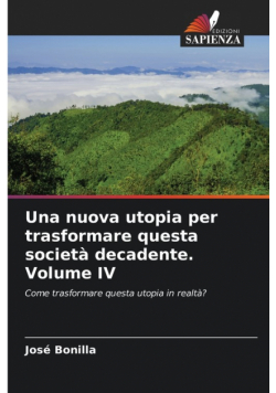 Una nuova utopia per trasformare questa società decadente. Volume IV