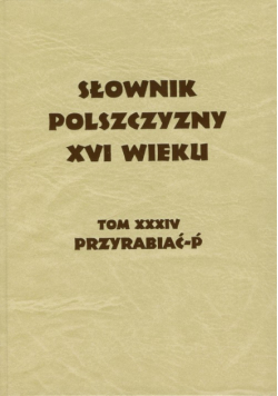 Słownik Polszczyzny XVI wieku Tom XXXIV