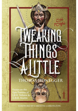 Tweaking Things a Little. Essays on the Epic Fantasy of J.R.R. Tolkien and G.R.R. Martin