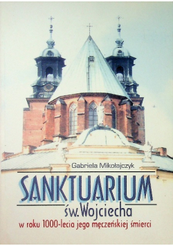 Sanktuarium Św Wojciecha w roku 1000 lecia jego męczeńskiej śmierci