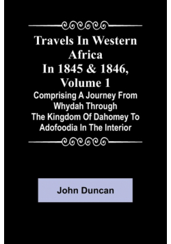 Travels in Western Africa in 1845 & 1846, Volume 1 comprising a journey from Whydah through the Kingdom of Dahomey to Adofoodia in the interior