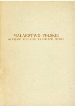 Malarstwo polskie od połowy XVIII wieku do dnia dzisiejszego