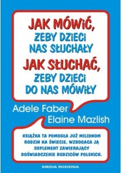 Jak mówić, żeby dzieci nas słuchały? Jak słuchać, żeby dzieci do nas mówiły?